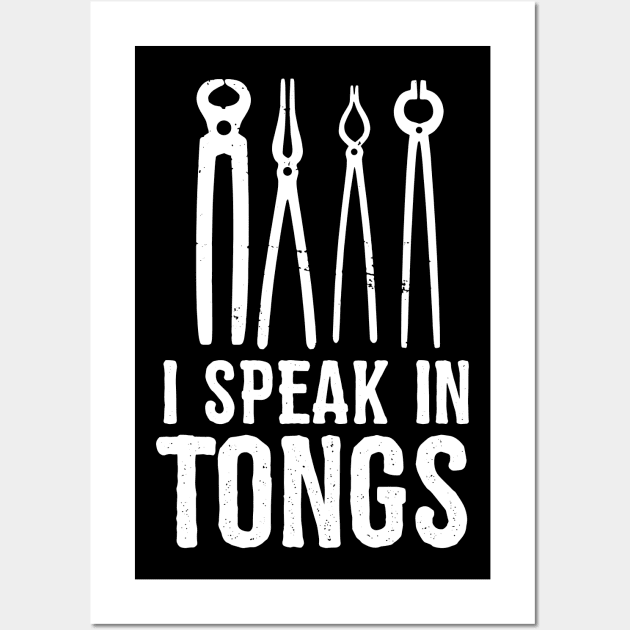 I speak in tongs - Funny Blacksmith Gift idea Wall Art by Shirtbubble